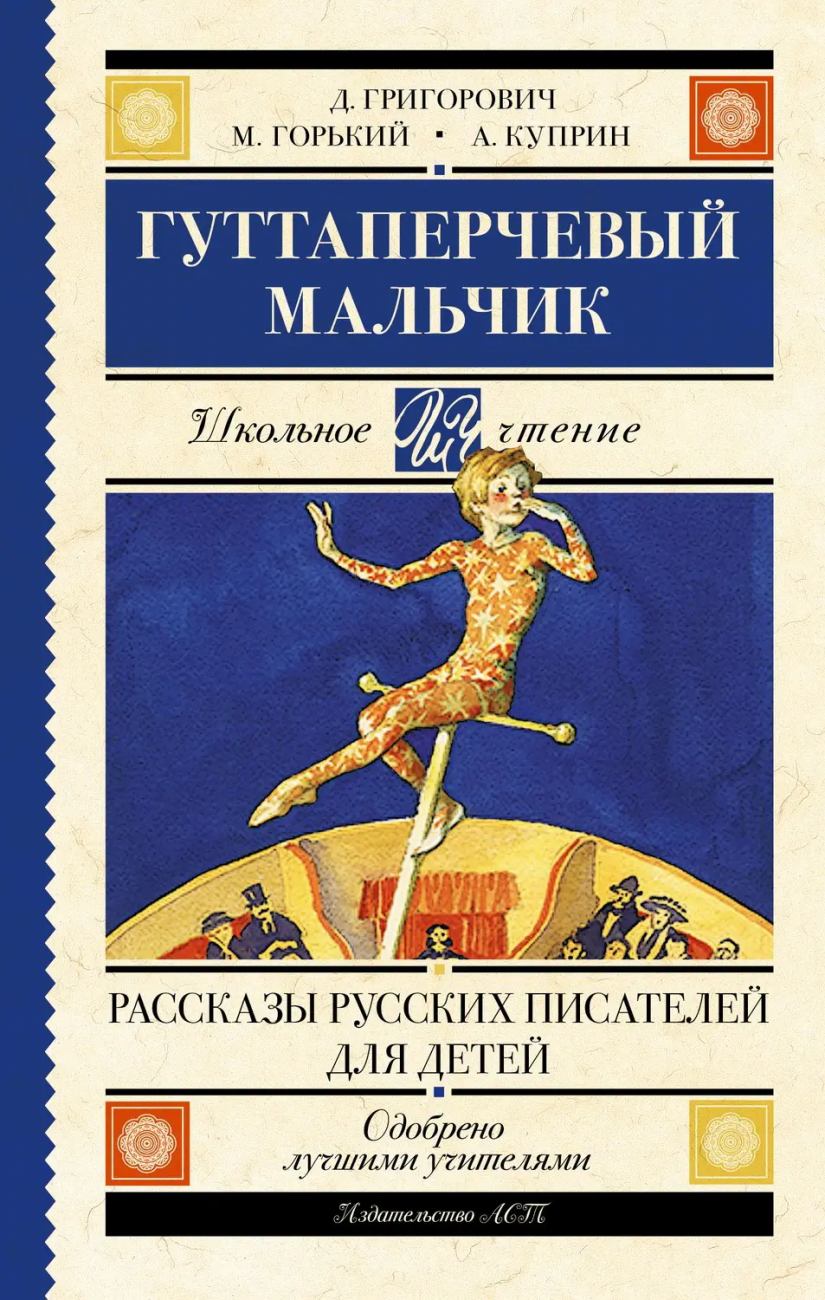 Книга АСТ Школьное чтение Гуттаперчевый мальчик. Рассказы русских писателей для детей Куприн А.И., Горький М. 103025-4